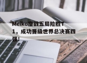 爱游戏ayx平台-Meiko鏖战五局险胜T1，成功晋级世界总决赛四强！